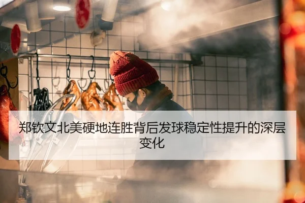 郑钦文北美硬地连胜背后发球稳定性提升的深层变化